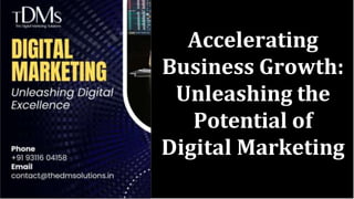 Accelerating
Business Growth:
Unleashing the
Potential of
Digital Marketing
 