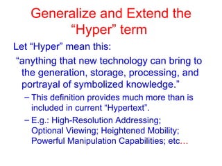 Generalize and Extend the
“Hyper” term
Let “Hyper” mean this:
“anything that new technology can bring to
the generation, s...