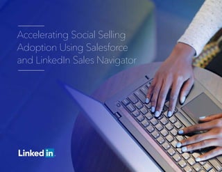 Accelerating Social Selling
Adoption Using Salesforce
and LinkedIn Sales Navigator
 