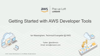 © 2017, Amazon Web Services, Inc. or its Affiliates. All rights reserved.
Ian Massingham, Technical Evangelist @ AWS
Twitter: @IanMmmm
Email: ianm@amazon.com
Getting Started with AWS Developer Tools
 