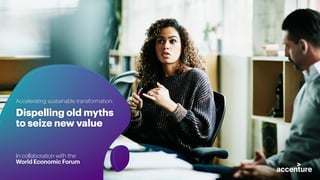 Dispelling old myths
to seize new value
Accelerating sustainable transformation:
In collaboration with the
World Economic Forum
 