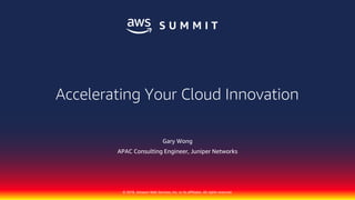 © 2018, Amazon Web Services, Inc. or its affiliates. All rights reserved.
Gary Wong
APAC Consulting Engineer, Juniper Networks
Accelerating Your Cloud Innovation
 