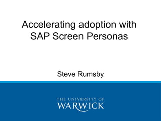 Accelerating adoption with 
SAP Screen Personas 
Steve Rumsby 
 