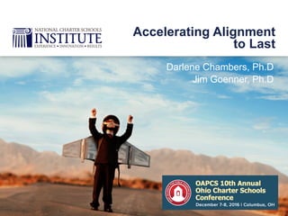 Darlene Chambers, Ph.D
Jim Goenner, Ph.D
Accelerating Alignment
to Last
 