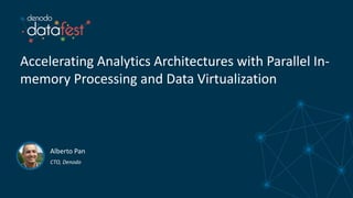 Accelerating Analytics Architectures with Parallel In-
memory Processing and Data Virtualization
Alberto Pan
CTO, Denodo
 