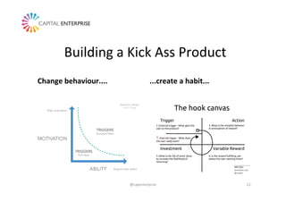 Building	
  a	
  Kick	
  Ass	
  Product	
  
Change	
  behaviour....	
   ...create	
  a	
  habit...	
  
@capenterprise	
   ...