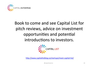 Book	
  to	
  come	
  and	
  see	
  Capital	
  List	
  for	
  
pitch	
  reviews,	
  advice	
  on	
  investment	
  
opportu...