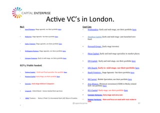 Ac(ve	
  VC’s	
  in	
  London.	
  	
  
Big	
  5	
  
•  Accel Partners: Stage agnostic, see their portfolio here.	
  	
  	
...