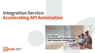 Integration Service:
Accelerating API Automation
 