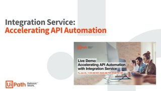 Integration Service:
Accelerating API Automation
 