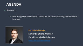 AGENDA
• Session 1:
○ NVIDIA-Iguazio Accelerated Solutions for Deep Learning and Machine
Learning
Dr. Gabriel Noaje
Senior Solutions Architect
E-mail: gnoaje@nvidia.com
http://bit.ly/GabrielNoaje
 
