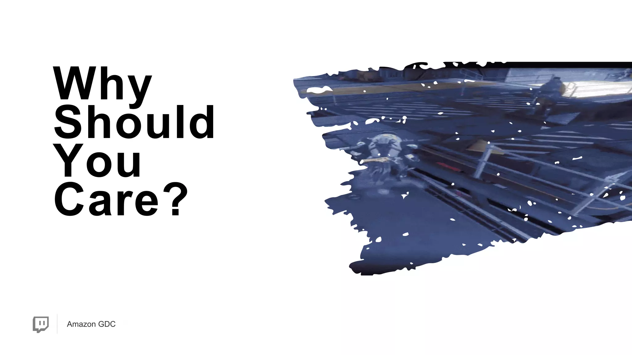 Amazon GDCAmazon GDC
Why
Should
You
Care?
 