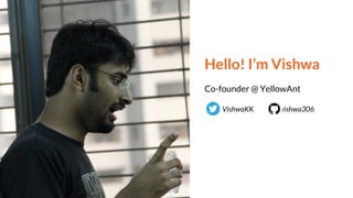 Hello! I’m Vishwa
Co-founder @ YellowAnt
VishwaKK vishwa306
 