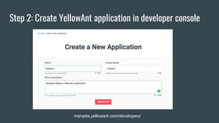 Step 2: Create YellowAnt application in developer console
marqeta.yellowant.com/developers/
 