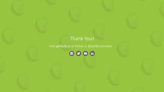 Thank You!
Visit perfecto.io or follow us @perfectomobile
 