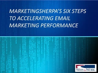 MARKETINGSHERPA’S SIX STEPS
TO ACCELERATING EMAIL
MARKETING PERFORMANCE
 