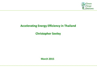 March 2015
Accelerating Energy Efficiency in Thailand
Christopher Seeley
 