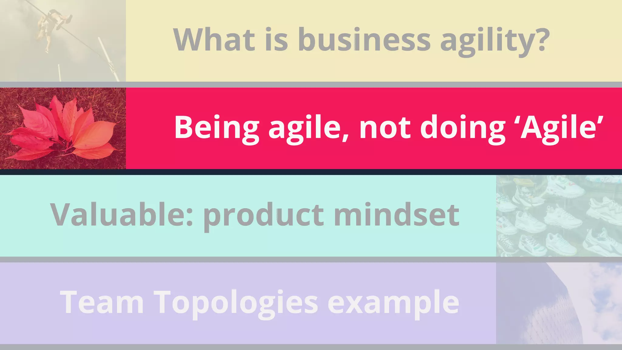 29
What is business agility?
Being agile, not doing ‘Agile’
Valuable: product mindset
Team Topologies example
 