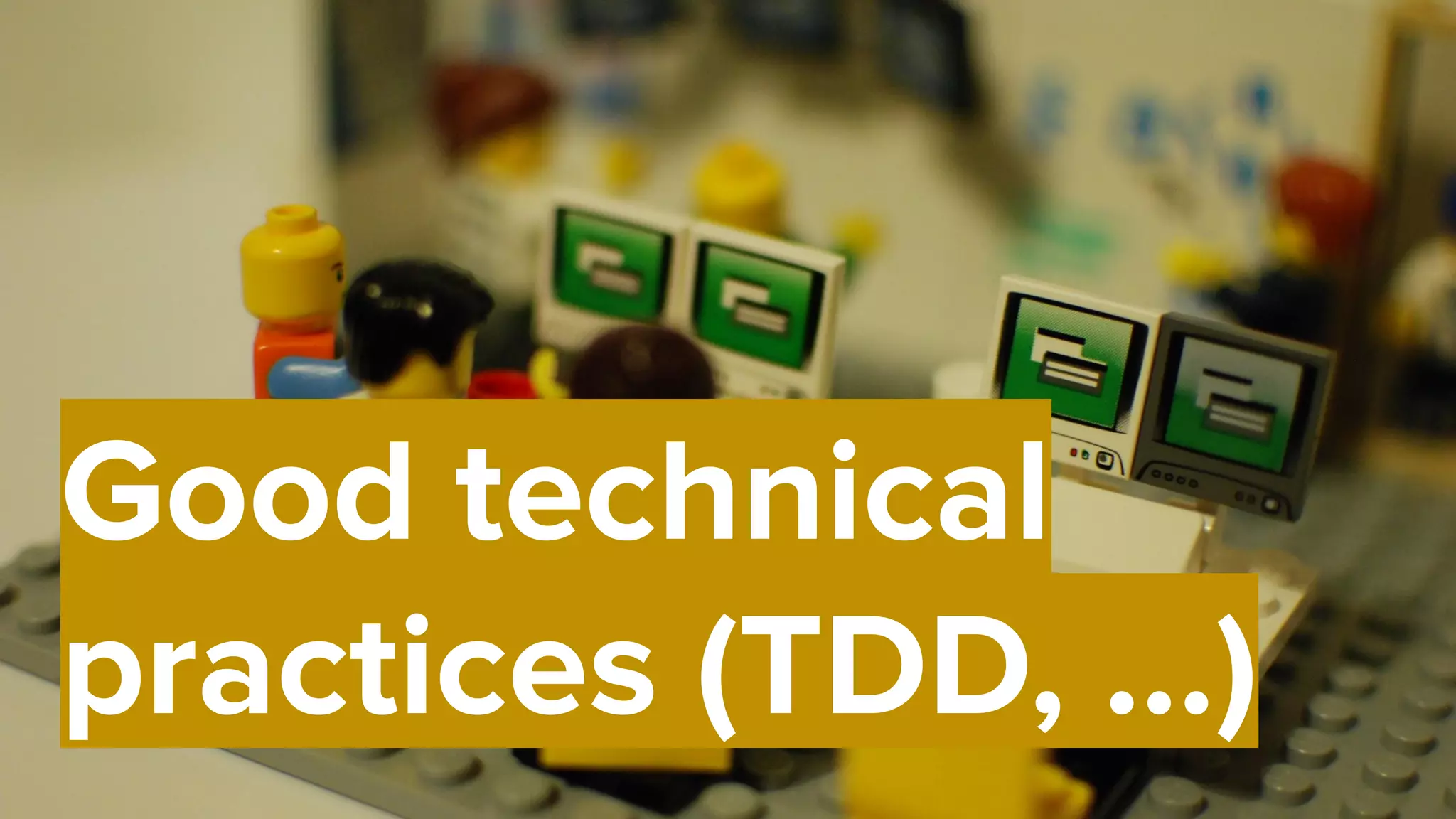 39
Good technical
practices (TDD, …)
 
