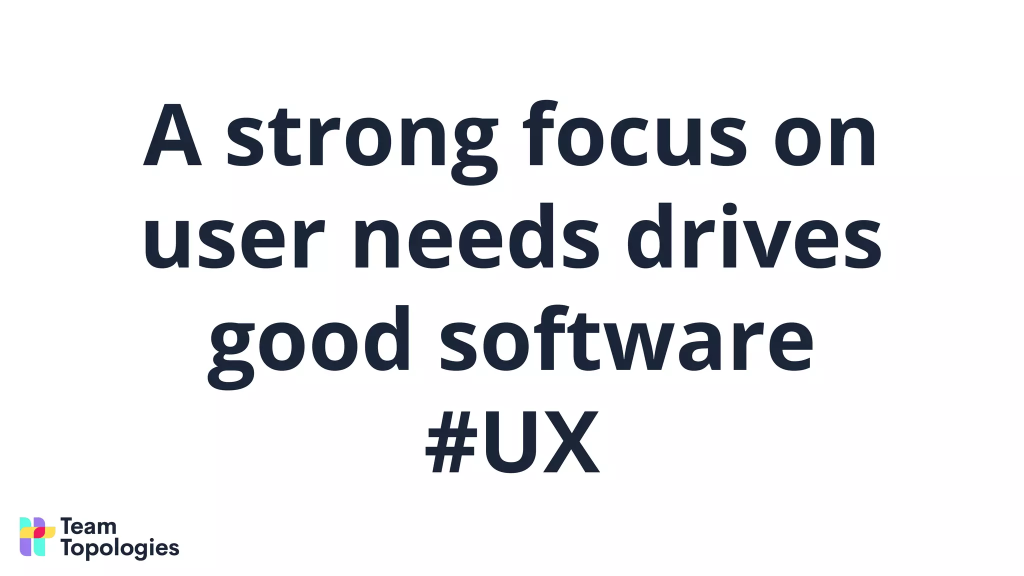 A strong focus on
user needs drives
good software
#UX
 