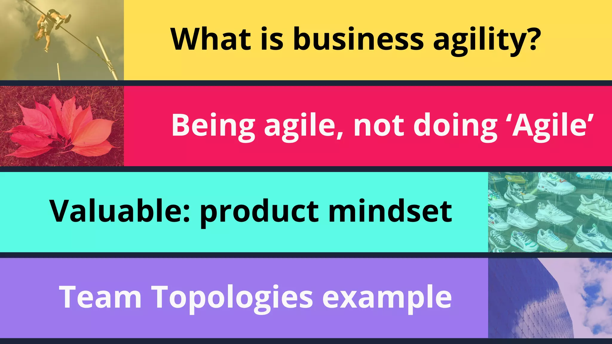 7
What is business agility?
Being agile, not doing ‘Agile’
Valuable: product mindset
Team Topologies example
 
