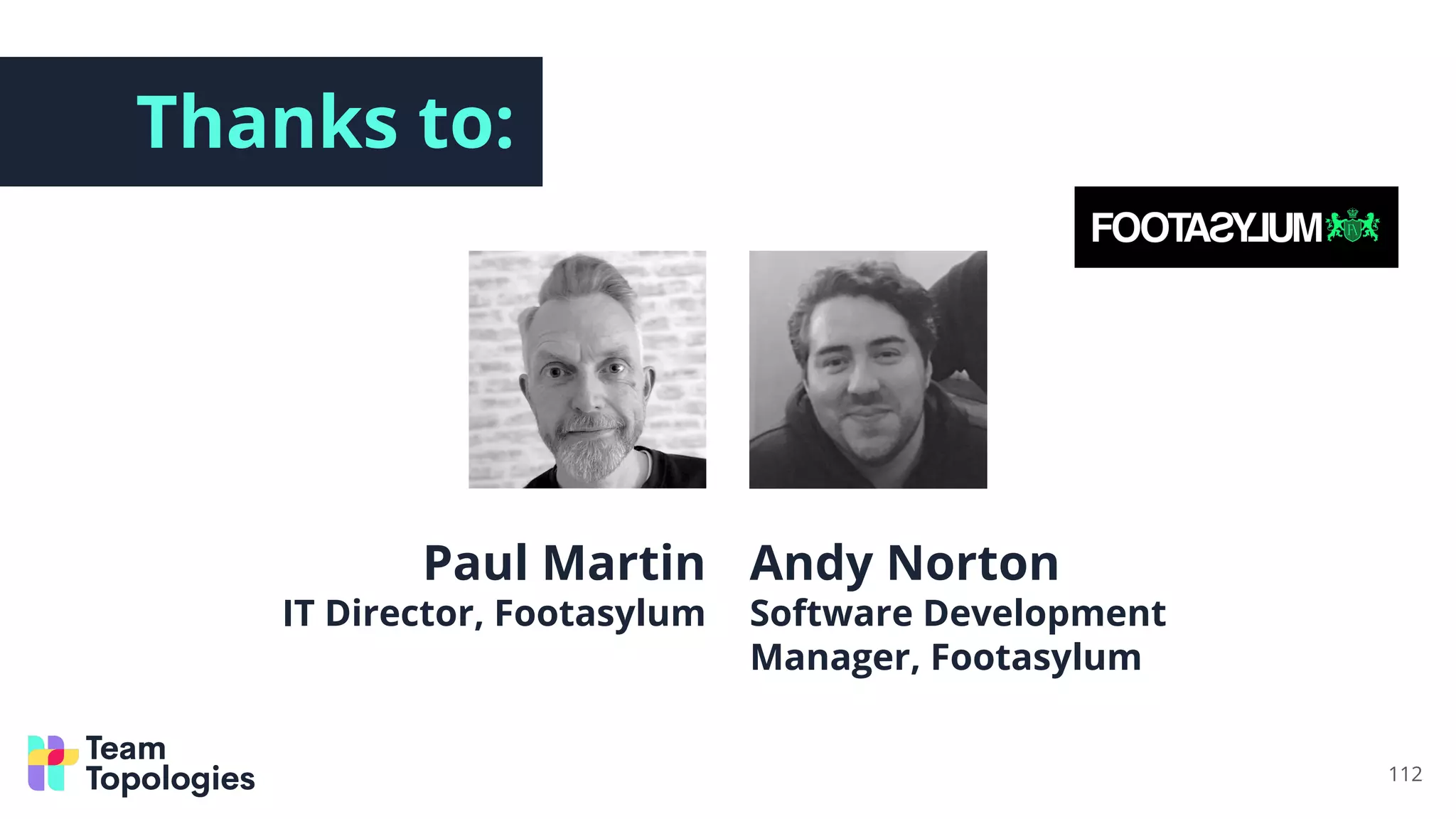 Thanks to:
Paul Martin
IT Director, Footasylum
Andy Norton
Software Development
Manager, Footasylum
112
 