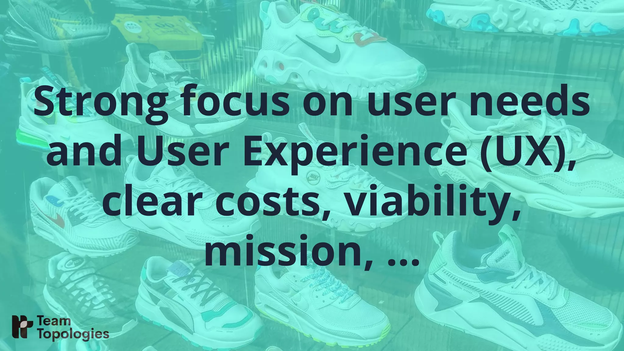 Strong focus on user needs
and User Experience (UX),
clear costs, viability,
mission, ...
 
