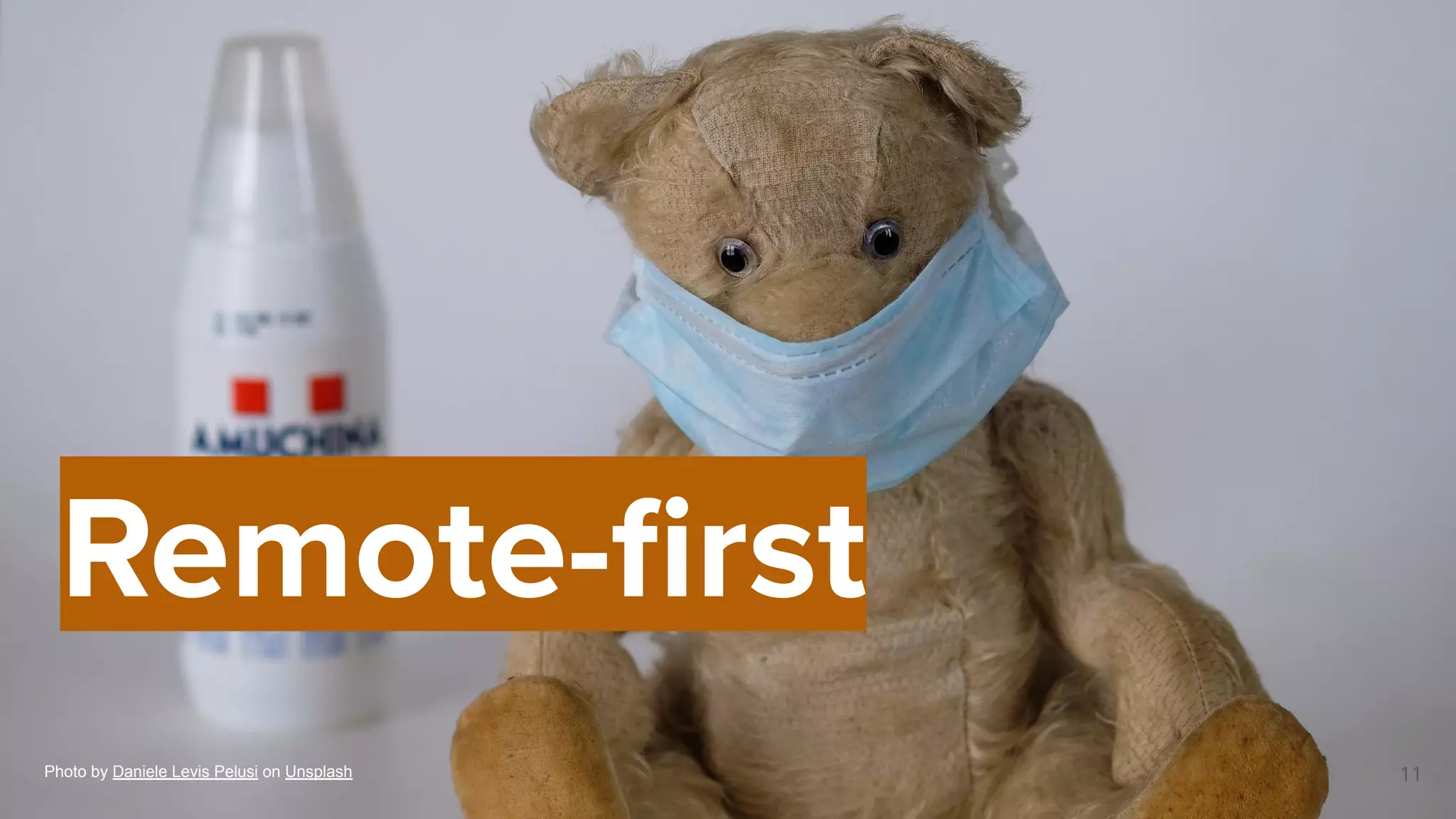 11
Photo by Daniele Levis Pelusi on Unsplash
Remote-ﬁrst
 