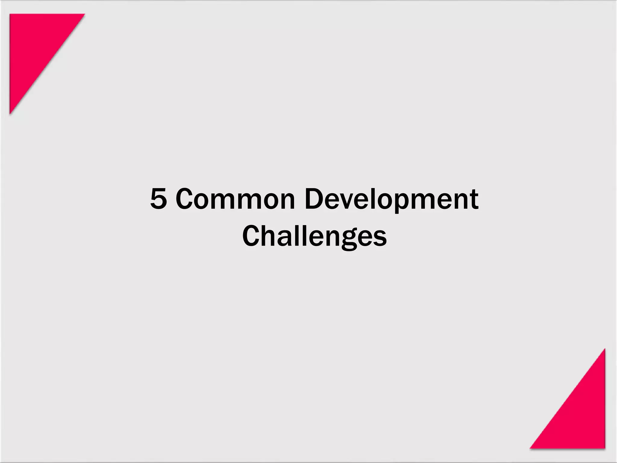 5 Common Development
Challenges
 