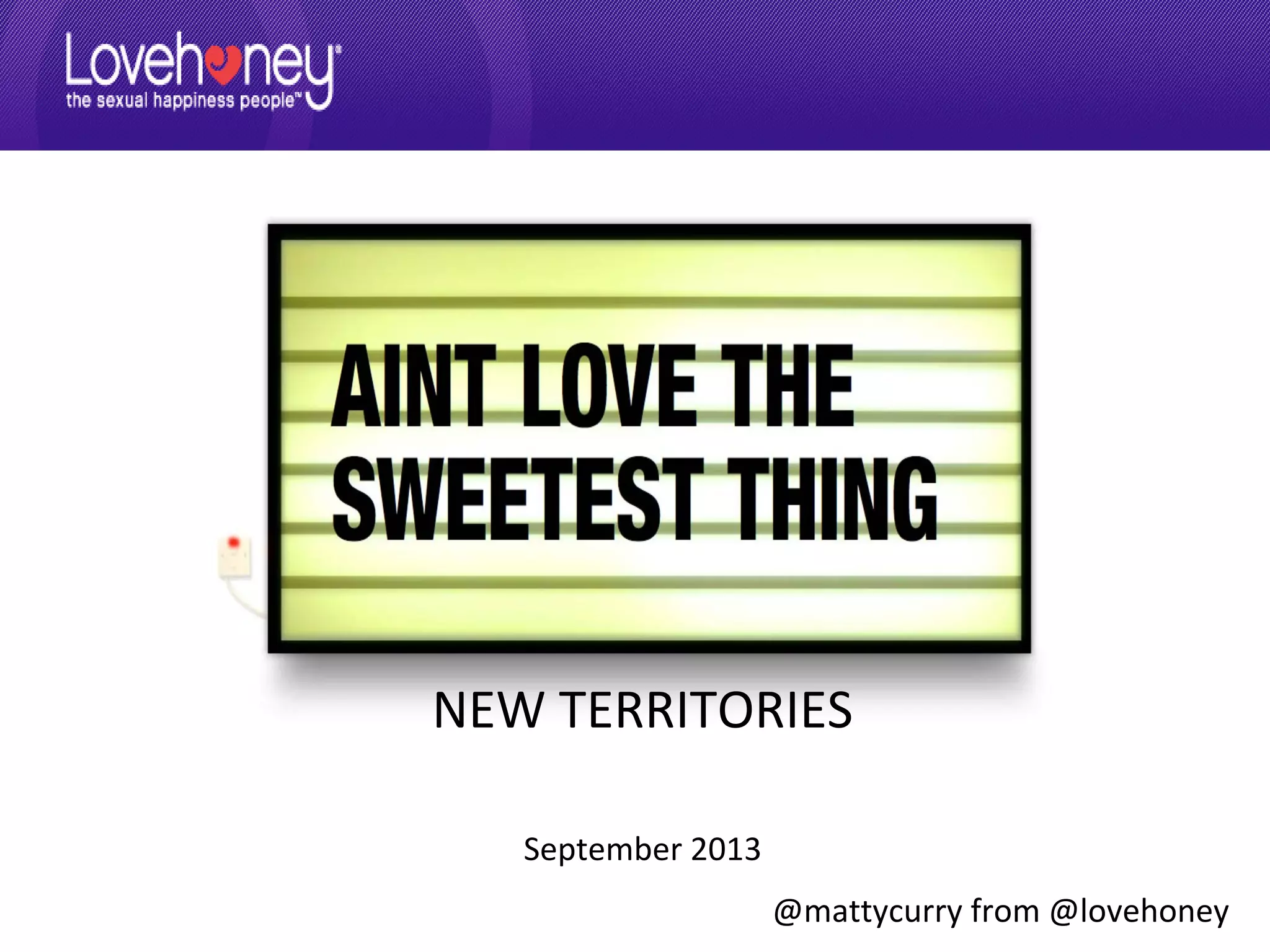 NEW TERRITORIES
September 2013
@mattycurry from @lovehoney
