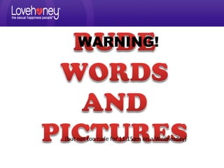 WARNING!
(but not too rude for 11:15am on a Wednesday)