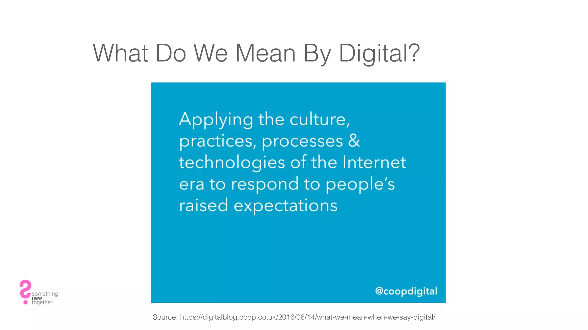 What Do We Mean By Digital?
Source: https://digitalblog.coop.co.uk/2016/06/14/what-we-mean-when-we-say-digital/
 