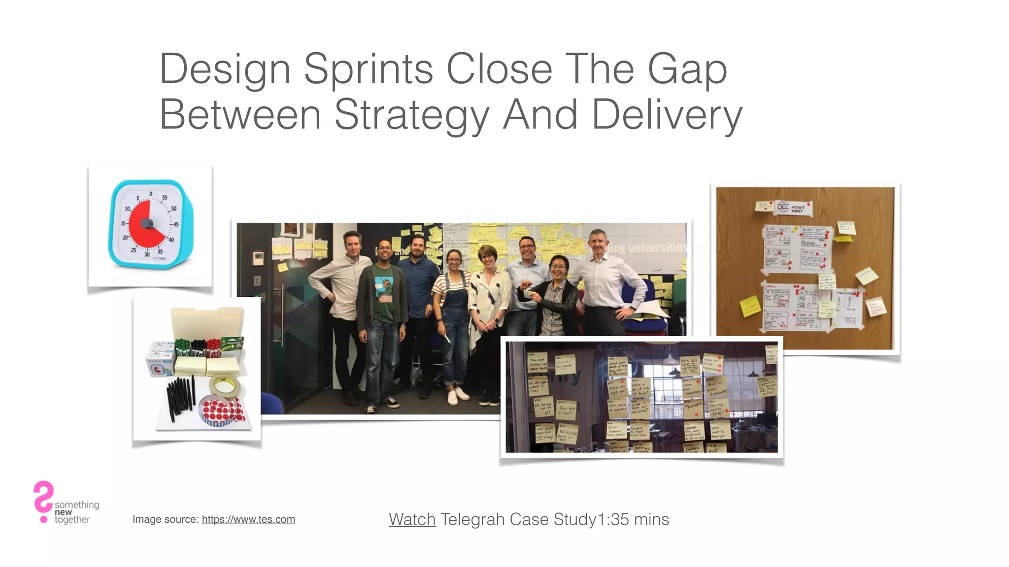 Image source: https://www.tes.com
Design Sprints Close The Gap
Between Strategy And Delivery
Watch Telegrah Case Study1:35 mins
 