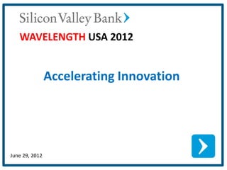 WAVELENGTH USA 2012


                Accelerating Innovation




June 29, 2012
 