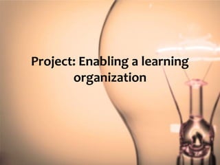 Project: Enabling a learning organization  
