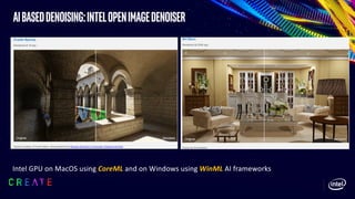 AIbaseddenoising:IntelOpenImageDenoiser
Intel GPU on MacOS using CoreML and on Windows using WinML AI frameworks
 