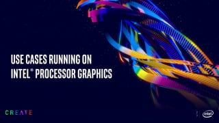 usecasesrunningon
Intel®processorgraphics
2
7
 