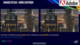 29
Enhancedetails–AdobeLightroom
Intel GPU on MacOS using CoreML and on Windows using WinML AI frameworks
https://theblog....