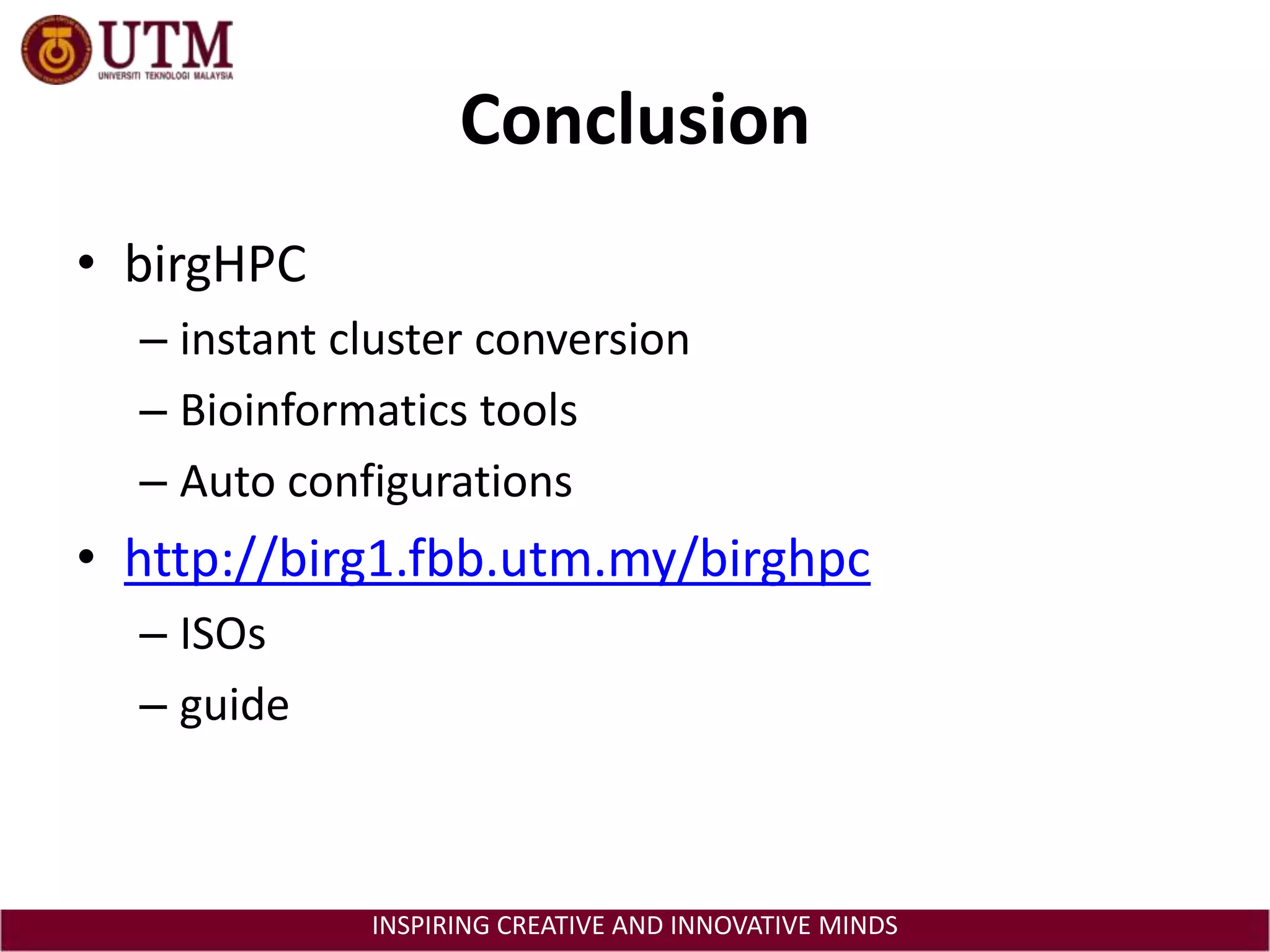 ConclusionbirgHPCinstant cluster conversionBioinformatics toolsAuto configurationshttp://birg1.fbb.utm.my/birghpcISOsguide