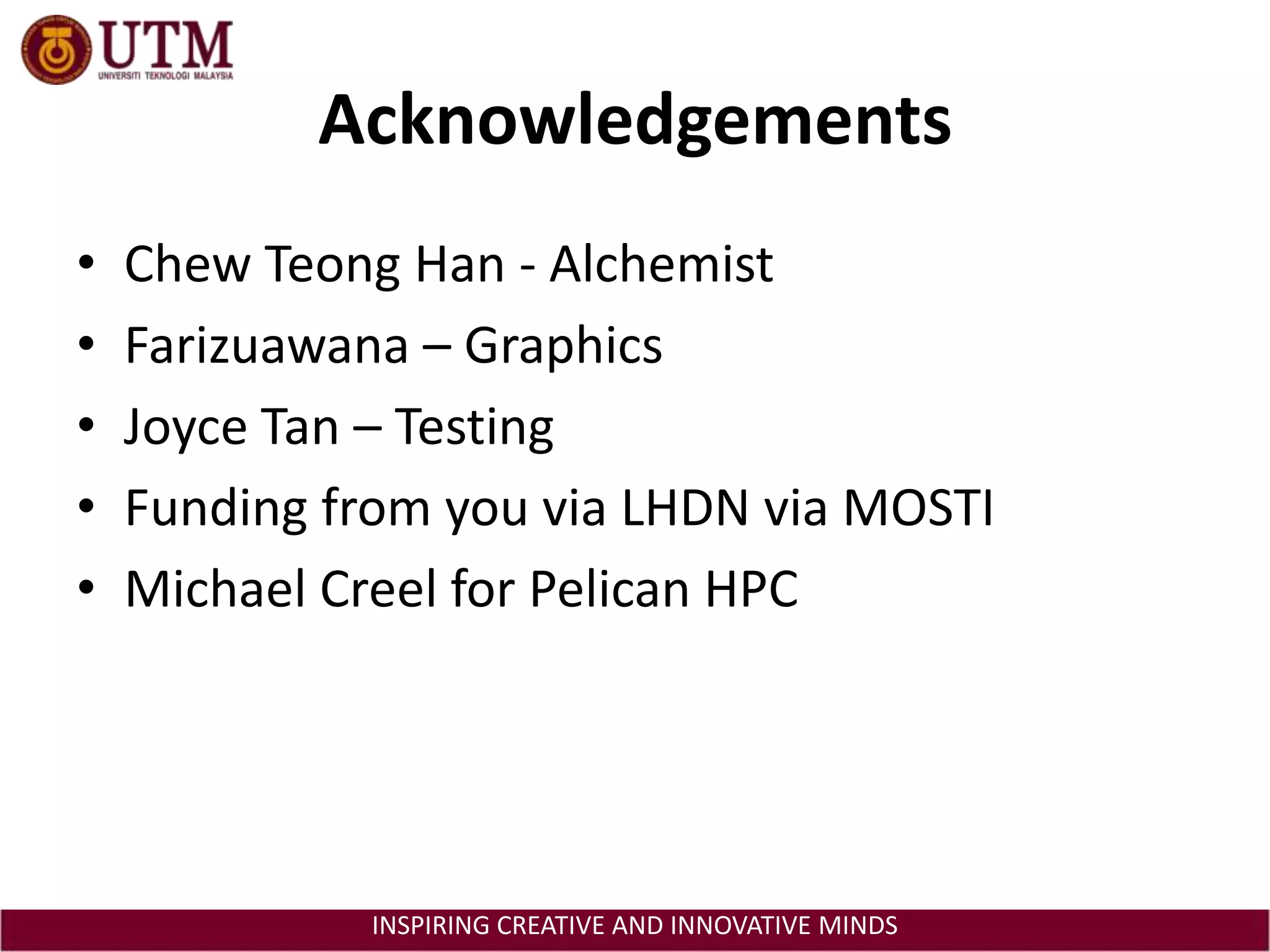 AcknowledgementsChew Teong Han - AlchemistFarizuawana – GraphicsJoyce Tan – TestingFunding from you via LHDN via MOSTIMichael Creel for Pelican HPC 
