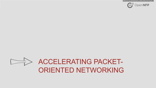 13©2017 Open-NFP
ACCELERATING PACKET-
ORIENTED NETWORKING
 
