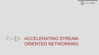 23©2017 Open-NFP
ACCELERATING STREAM-
ORIENTED NETWORKING
 