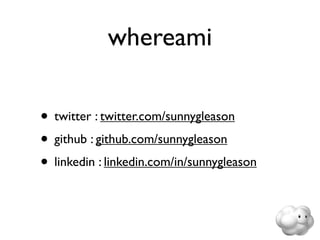 whereami

• twitter : twitter.com/sunnygleason
• github : github.com/sunnygleason
• linkedin : linkedin.com/in/sunnygleason
 