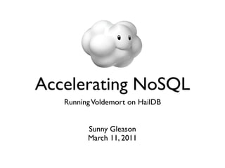 Accelerating NoSQL
   Running Voldemort on HailDB


         Sunny Gleason
         March 11, 2011
 