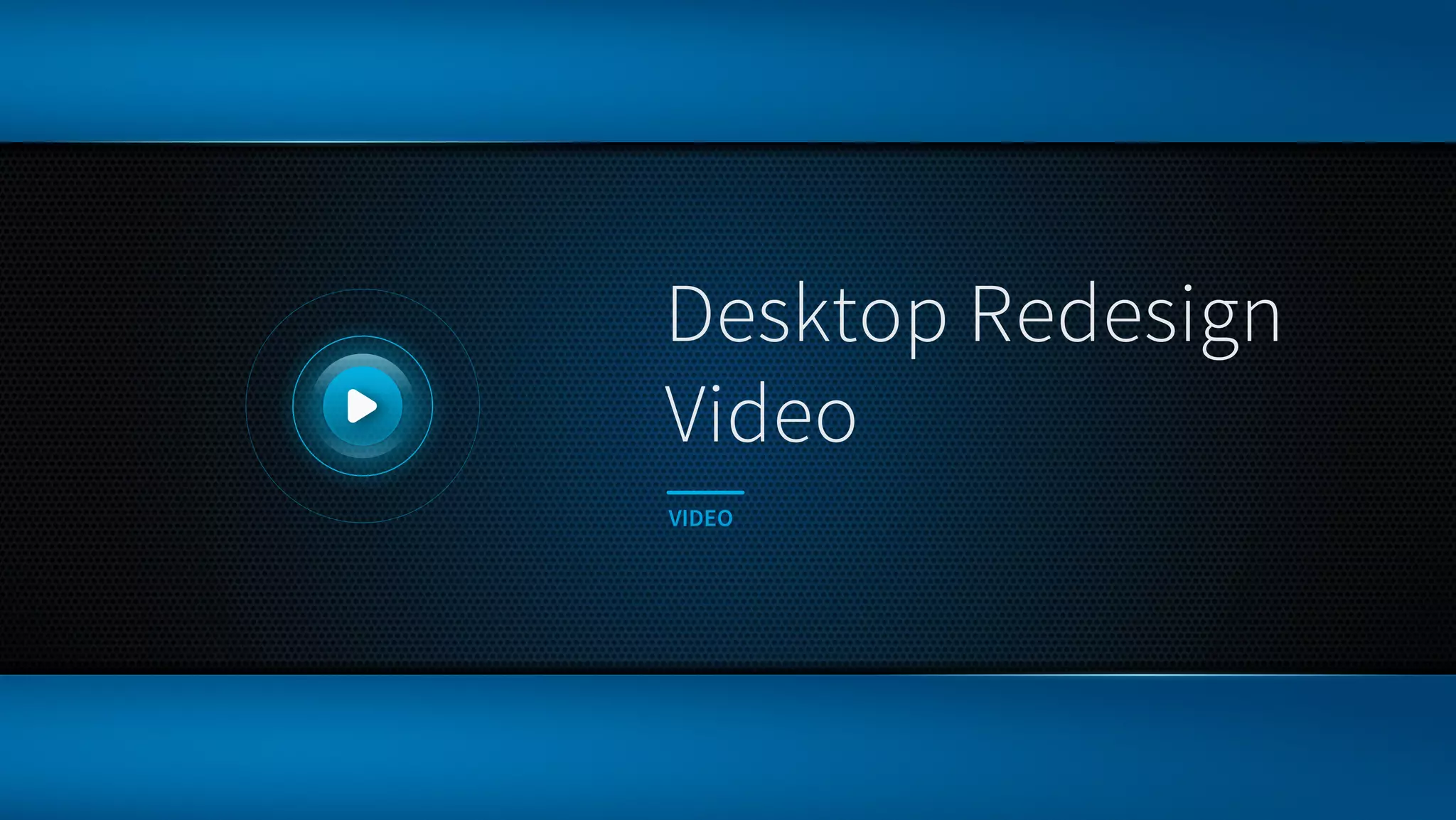 Desktop Redesign
Video
VIDEO
 