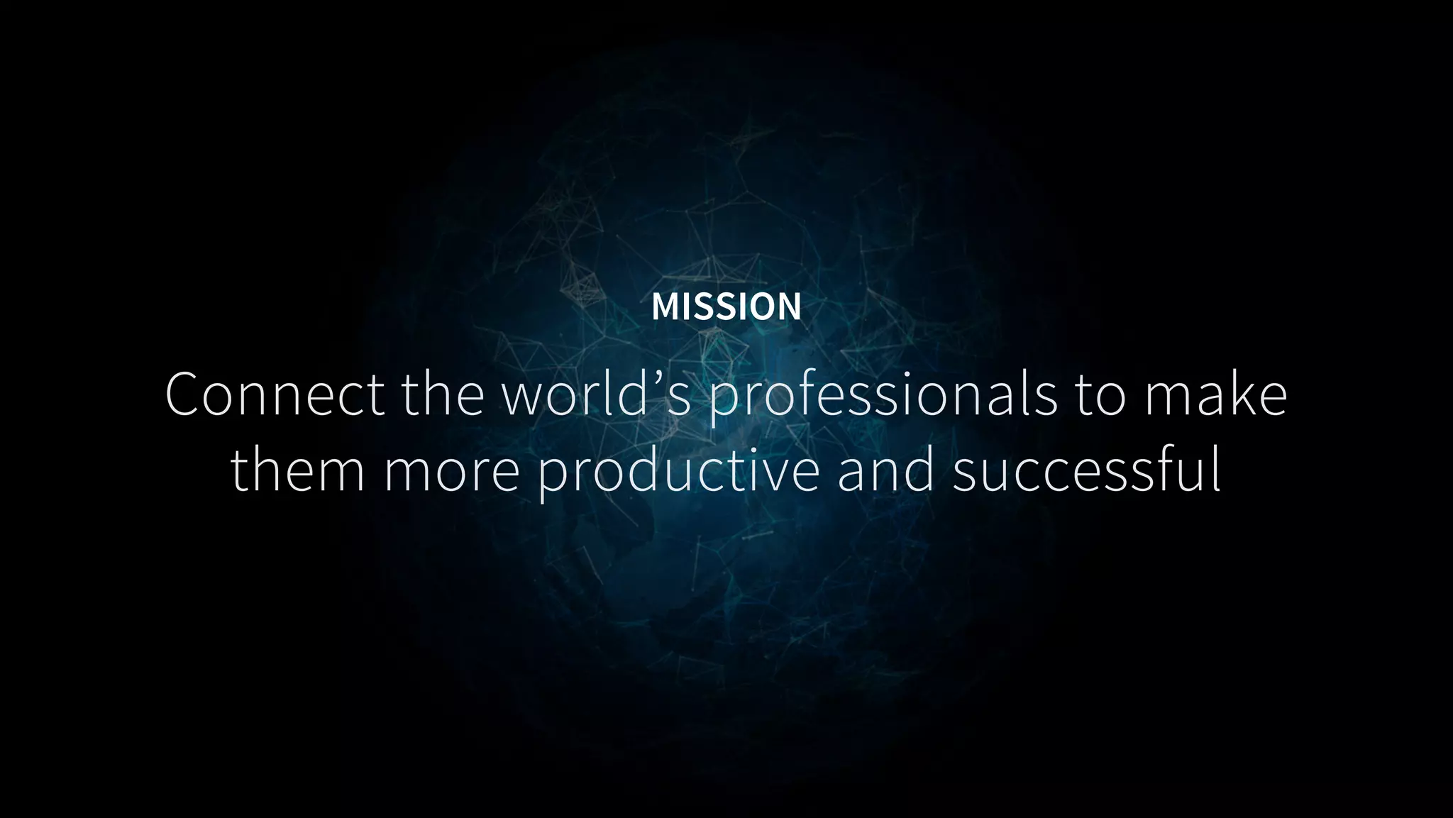 MISSION
Connect the world’s professionals to make
them more productive and successful
 
