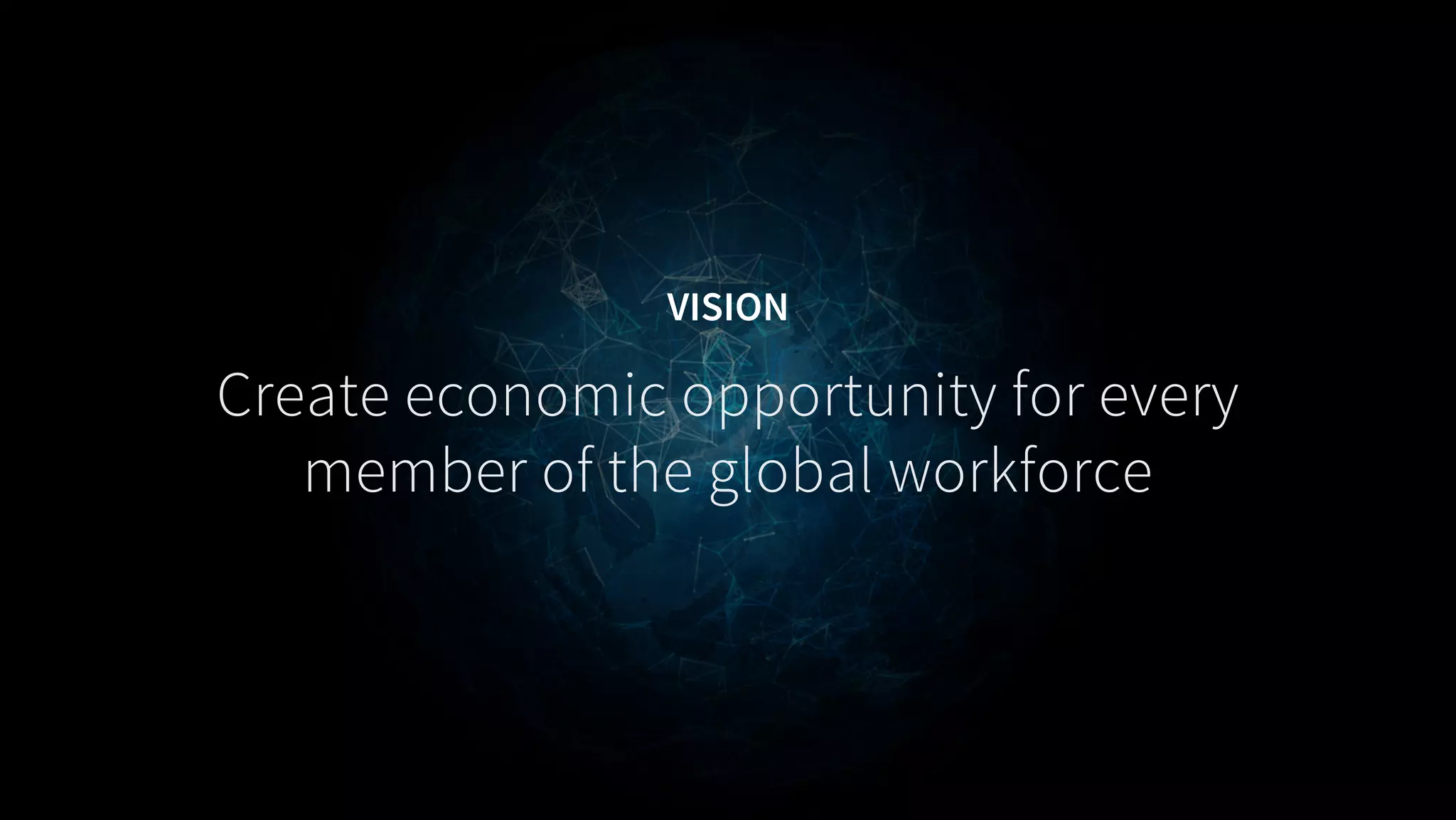 VISION
Create economic opportunity for every
member of the global workforce
 