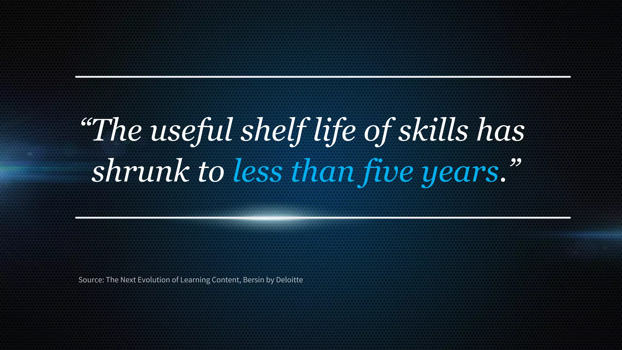 “Rapid change means everyone
needs to be constantly learning.”
Source: Rethinking L&D: Enterprise Learning Trends for 2015, Bersin for Deloitte
 