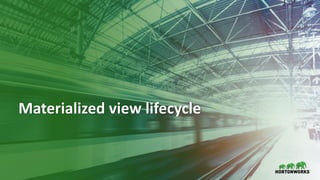 25 © Hortonworks Inc. 2011–2018. All rights reserved
Materialized view lifecycle
 