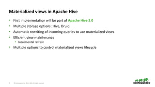 8 © Hortonworks Inc. 2011–2018. All rights reserved
Materialized views in Apache Hive
• First implementation will be part ...